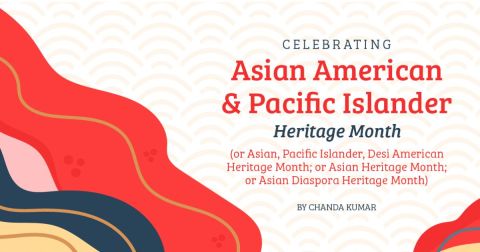 Celebrating Asian American and Pacific Islander Heritage Month  (or Asian, Pacific Islander, Desi American Heritage Month; or Asian Heritage Month; or Asian Diaspora Heritage Month)