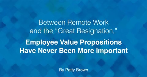 Between Remote Work and the “Great Resignation,” Employee Value Propositions Have Never Been More Important