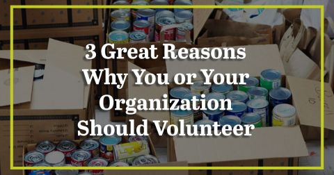 3 Great Reasons Why You or Your Organization Should Volunteer