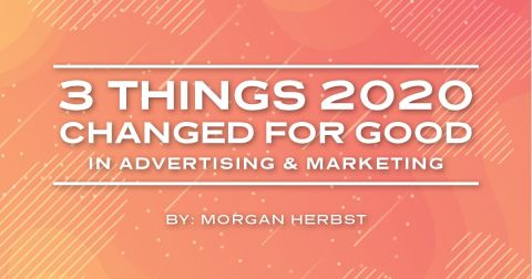 3 Things 2020 Changed for Good (In Advertising & Marketing)