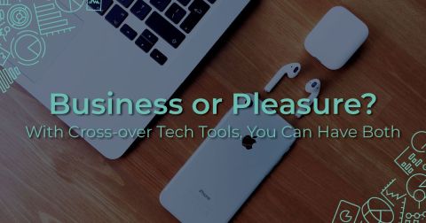 Business or Pleasure? With Cross-over Tech Tools, You Can Have Both