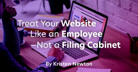 Treat Your Website Like an Employee—Not a Filing Cabinet