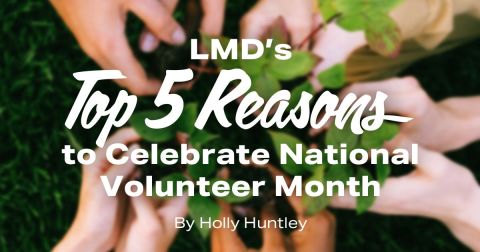 LMD’s Top 5 Reasons to Celebrate National Volunteer Month  