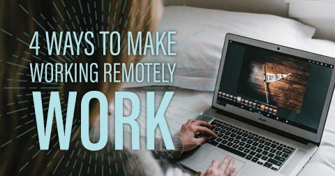 4 Ways to Make Working Remotely Work