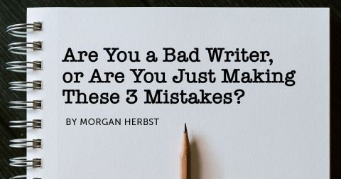 Are You a Bad Writer, or Are You Just Making These 3 Mistakes?