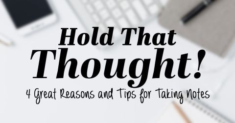 Hold That Thought! 4 Great Reasons and Tips for Taking Notes