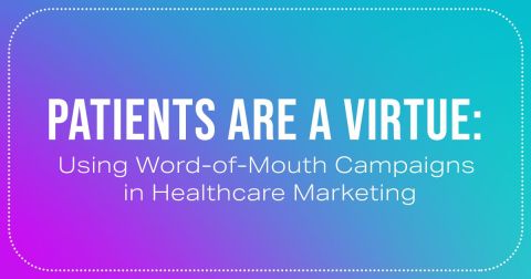 Patients are a Virtue: Using Word-of-Mouth Campaigns in Healthcare Marketing